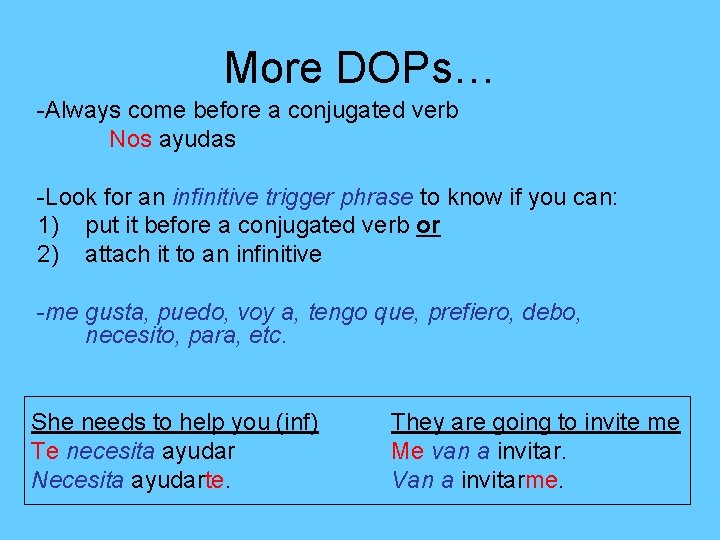 More DOPs… -Always come before a conjugated verb Nos ayudas -Look for an infinitive