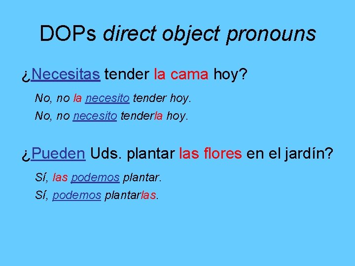 DOPs direct object pronouns ¿Necesitas tender la cama hoy? No, no la necesito tender