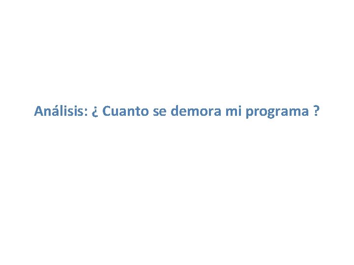 Análisis: ¿ Cuanto se demora mi programa ? 