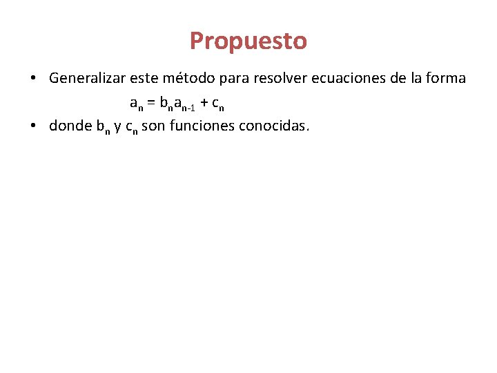 Propuesto • Generalizar este método para resolver ecuaciones de la forma an = bnan-1