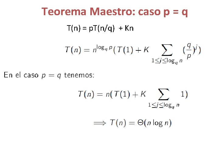 Teorema Maestro: caso p = q T(n) = p. T(n/q) + Kn 