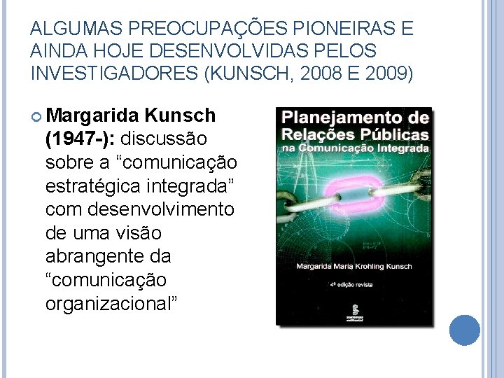 ALGUMAS PREOCUPAÇÕES PIONEIRAS E AINDA HOJE DESENVOLVIDAS PELOS INVESTIGADORES (KUNSCH, 2008 E 2009) Margarida