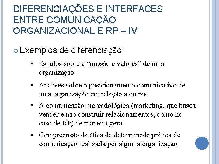 DIFERENCIAÇÕES E INTERFACES ENTRE COMUNICAÇÃO ORGANIZACIONAL E RP – IV Exemplos de diferenciação: •