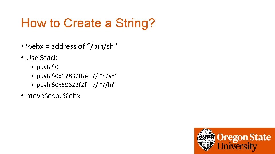 How to Create a String? • %ebx = address of “/bin/sh” • Use Stack