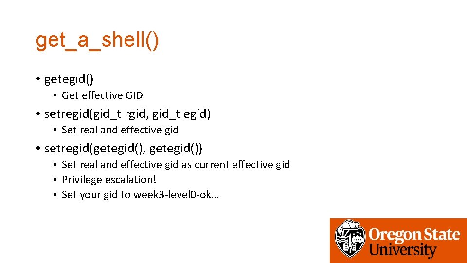 get_a_shell() • getegid() • Get effective GID • setregid(gid_t rgid, gid_t egid) • Set