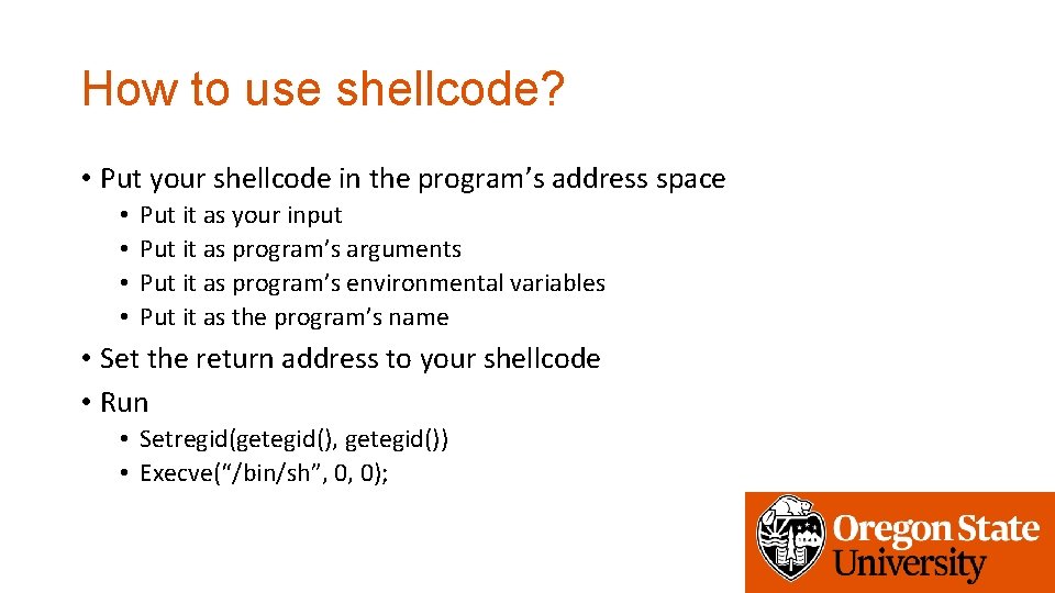 How to use shellcode? • Put your shellcode in the program’s address space •