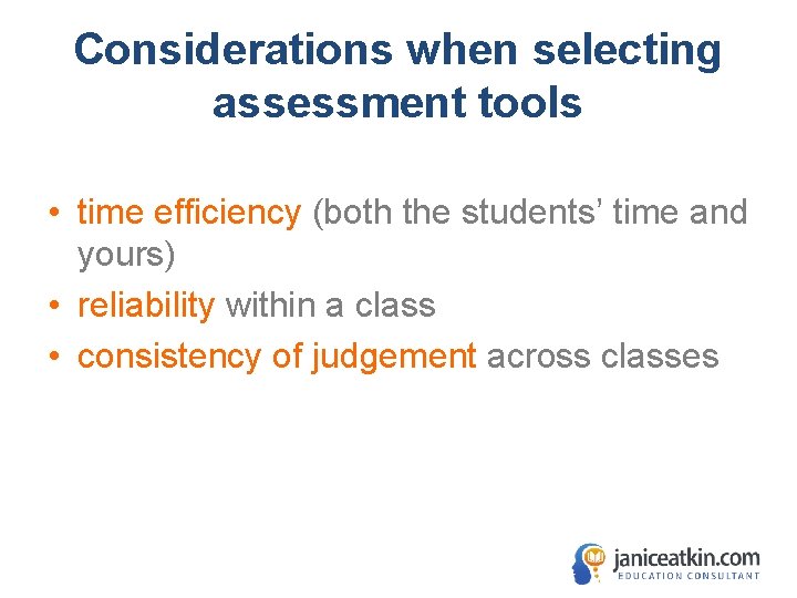 Considerations when selecting assessment tools • time efficiency (both the students’ time and yours) Considerations when selecting assessment tools • time efficiency (both the students’ time and yours)