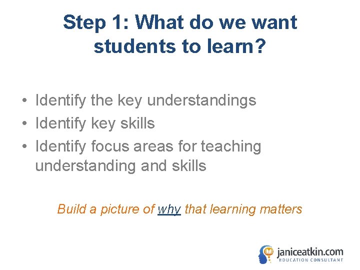 Step 1: What do we want students to learn? • Identify the key understandings