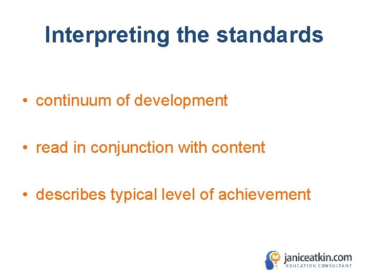 Interpreting the standards • continuum of development • read in conjunction with content •