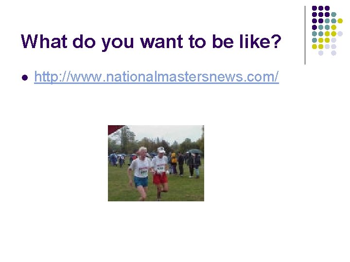 What do you want to be like? l http: //www. nationalmastersnews. com/ 