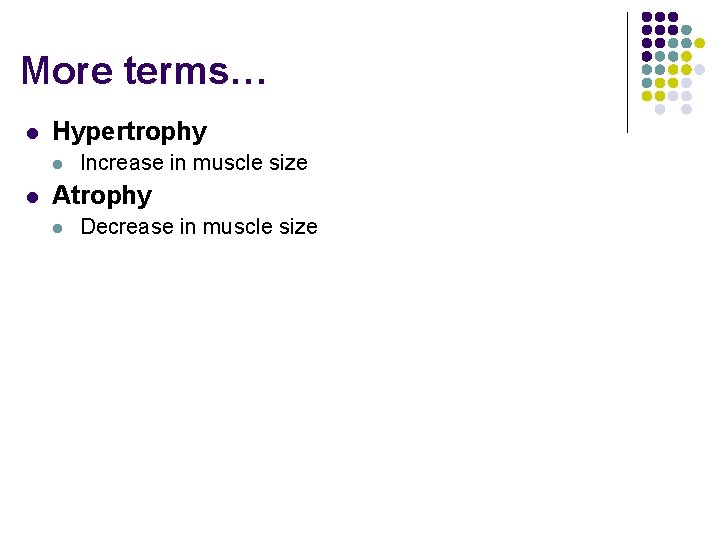 More terms… l Hypertrophy l l Increase in muscle size Atrophy l Decrease in