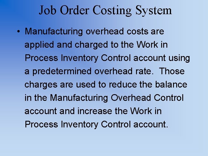 Job Order Costing System • Manufacturing overhead costs are applied and charged to the