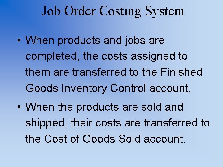 Job Order Costing System • When products and jobs are completed, the costs assigned