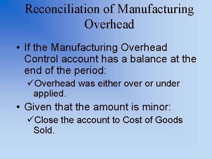 Reconciliation of Manufacturing Overhead • If the Manufacturing Overhead Control account has a balance