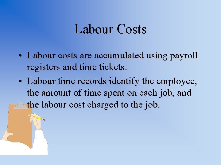 Labour Costs • Labour costs are accumulated using payroll registers and time tickets. •