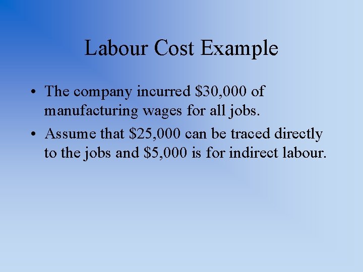 Labour Cost Example • The company incurred $30, 000 of manufacturing wages for all