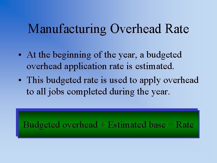 Manufacturing Overhead Rate • At the beginning of the year, a budgeted overhead application