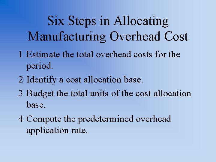 Six Steps in Allocating Manufacturing Overhead Cost 1 Estimate the total overhead costs for