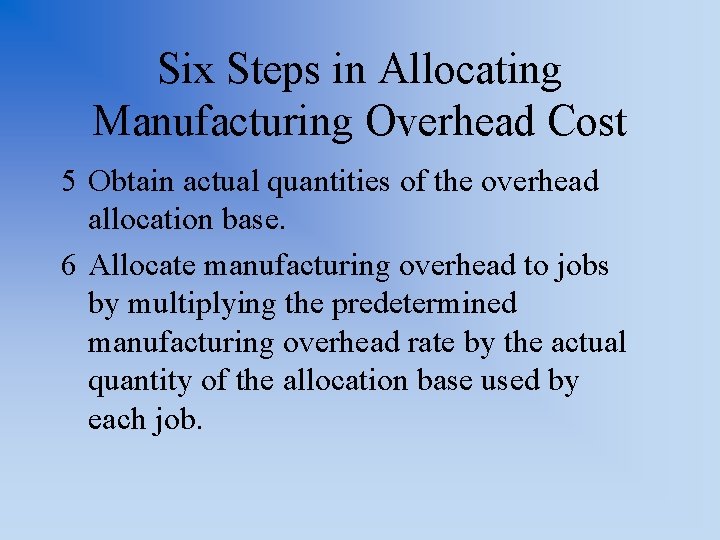 Six Steps in Allocating Manufacturing Overhead Cost 5 Obtain actual quantities of the overhead