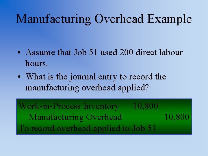 Manufacturing Overhead Example • Assume that Job 51 used 200 direct labour hours. •