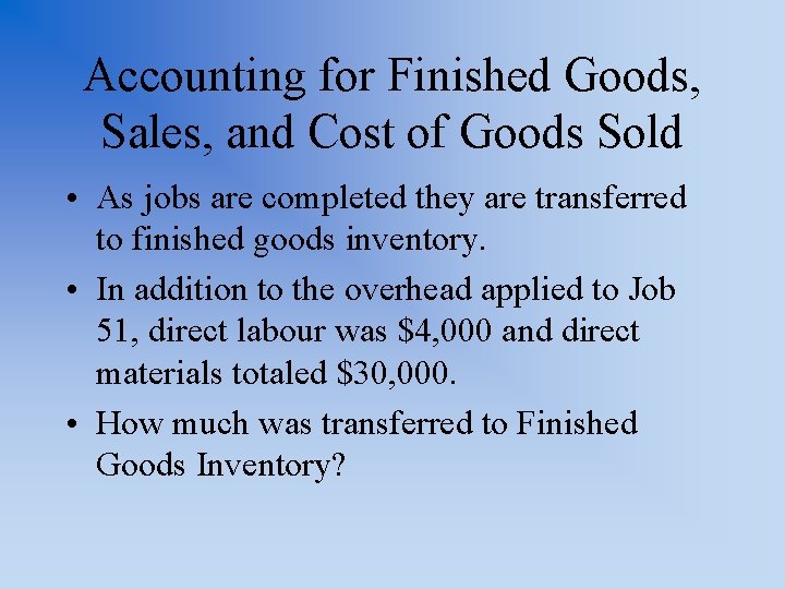 Accounting for Finished Goods, Sales, and Cost of Goods Sold • As jobs are