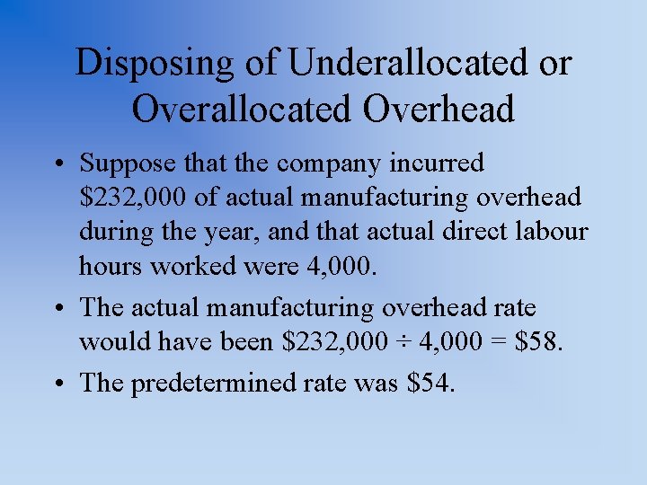 Disposing of Underallocated or Overallocated Overhead • Suppose that the company incurred $232, 000