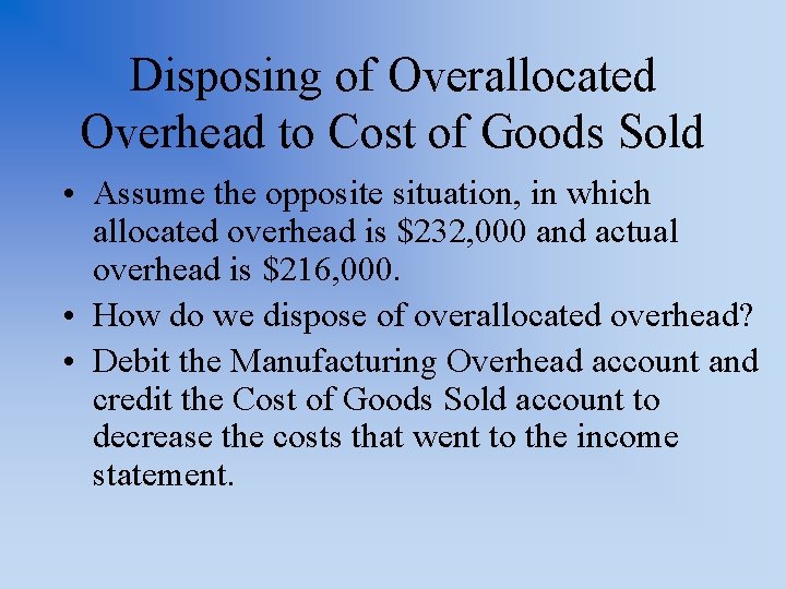 Disposing of Overallocated Overhead to Cost of Goods Sold • Assume the opposite situation,