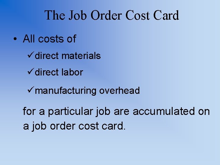 The Job Order Cost Card • All costs of üdirect materials üdirect labor ümanufacturing