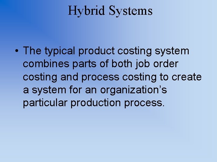 Hybrid Systems • The typical product costing system combines parts of both job order