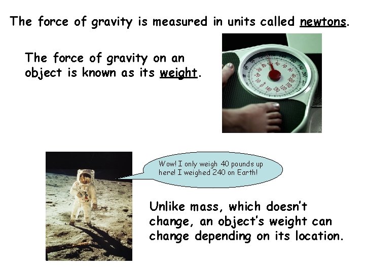 The force of gravity is measured in units called newtons. The force of gravity