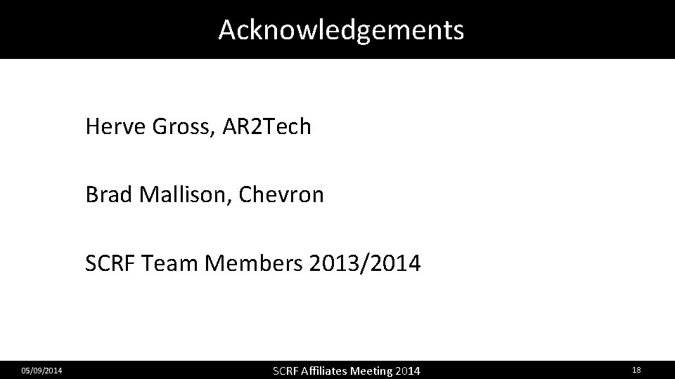 Acknowledgements Herve Gross, AR 2 Tech Brad Mallison, Chevron SCRF Team Members 2013/2014 05/09/2014