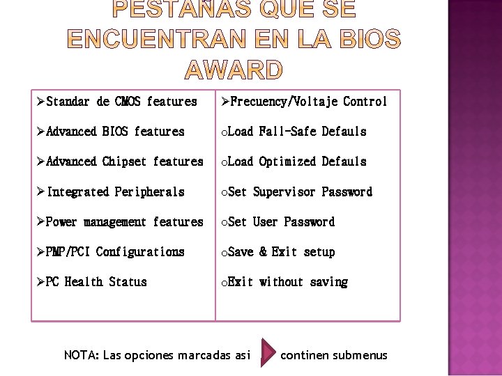 ØStandar de CMOS features ØFrecuency/Voltaje Control ØAdvanced BIOS features o. Load Fall-Safe Defauls ØAdvanced