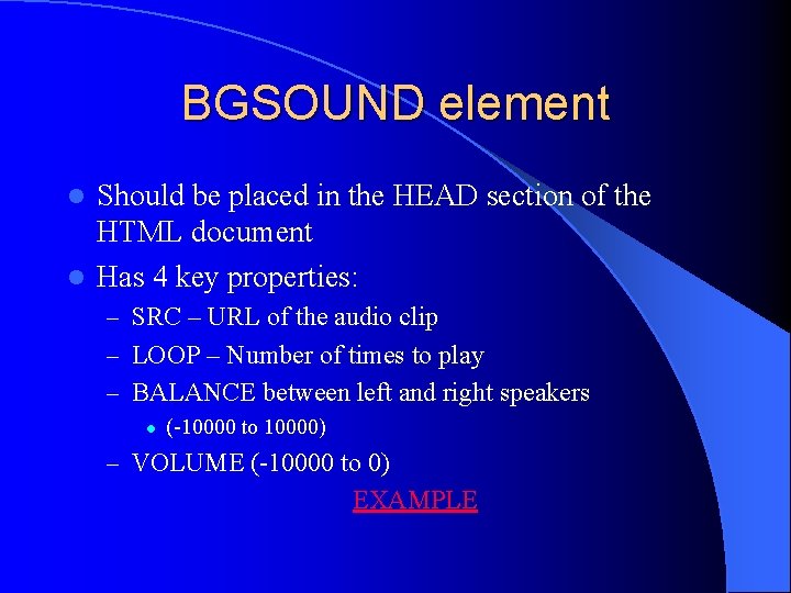 BGSOUND element Should be placed in the HEAD section of the HTML document l