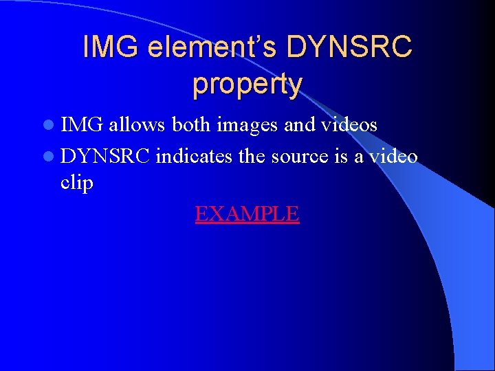 IMG element’s DYNSRC property l IMG allows both images and videos l DYNSRC indicates