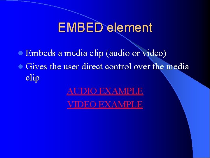 EMBED element l Embeds a media clip (audio or video) l Gives the user