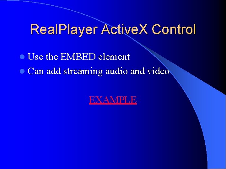 Real. Player Active. X Control l Use the EMBED element l Can add streaming