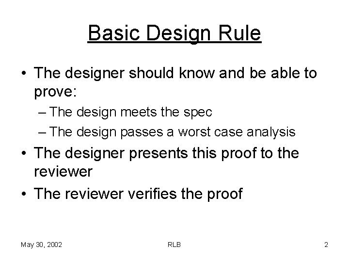 Basic Design Rule • The designer should know and be able to prove: –