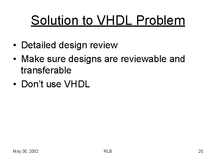 Solution to VHDL Problem • Detailed design review • Make sure designs are reviewable