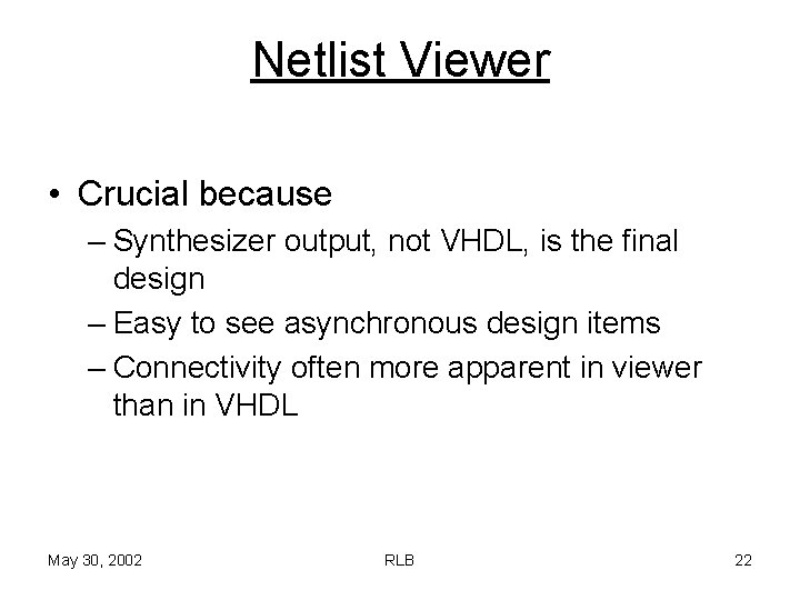 Netlist Viewer • Crucial because – Synthesizer output, not VHDL, is the final design