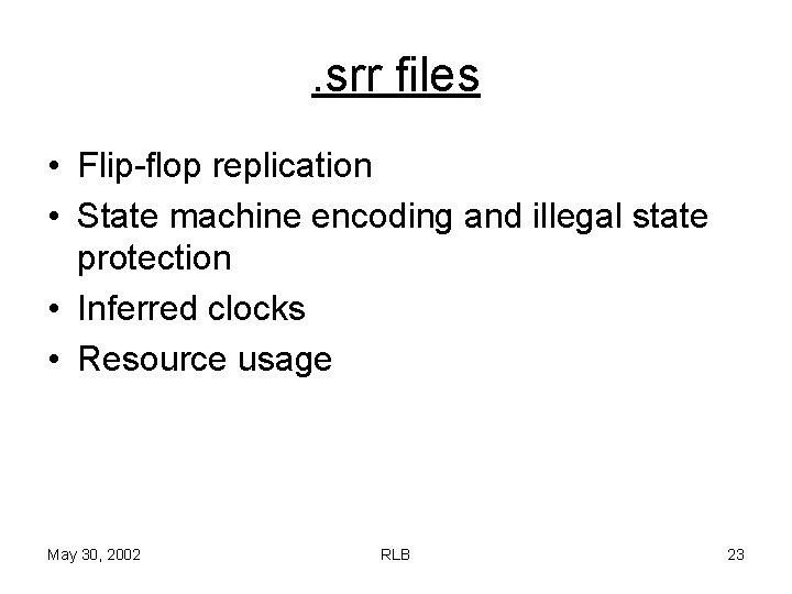 . srr files • Flip-flop replication • State machine encoding and illegal state protection
