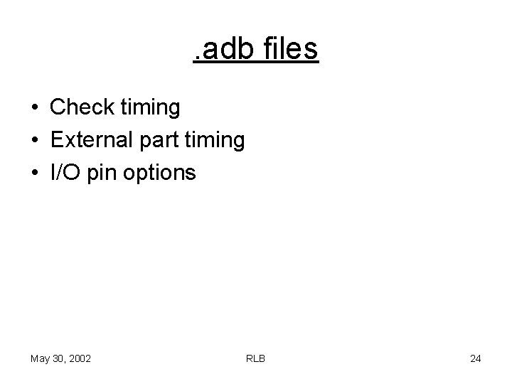 . adb files • Check timing • External part timing • I/O pin options