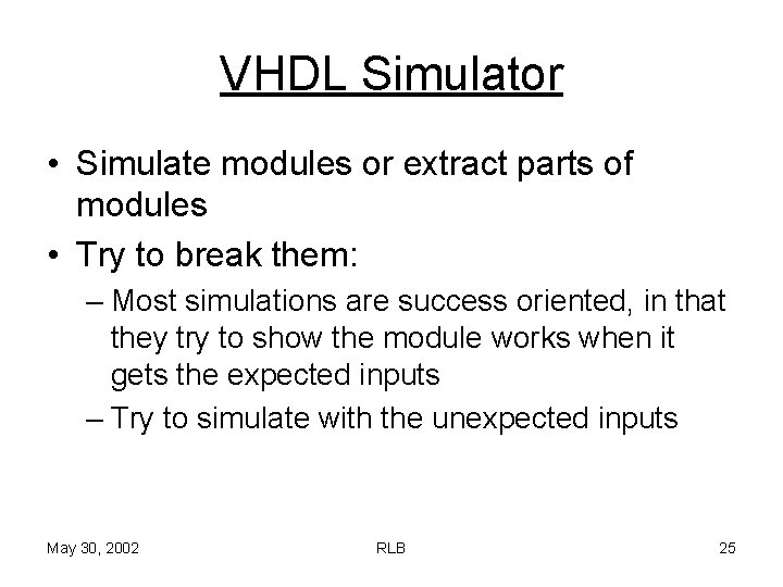 VHDL Simulator • Simulate modules or extract parts of modules • Try to break
