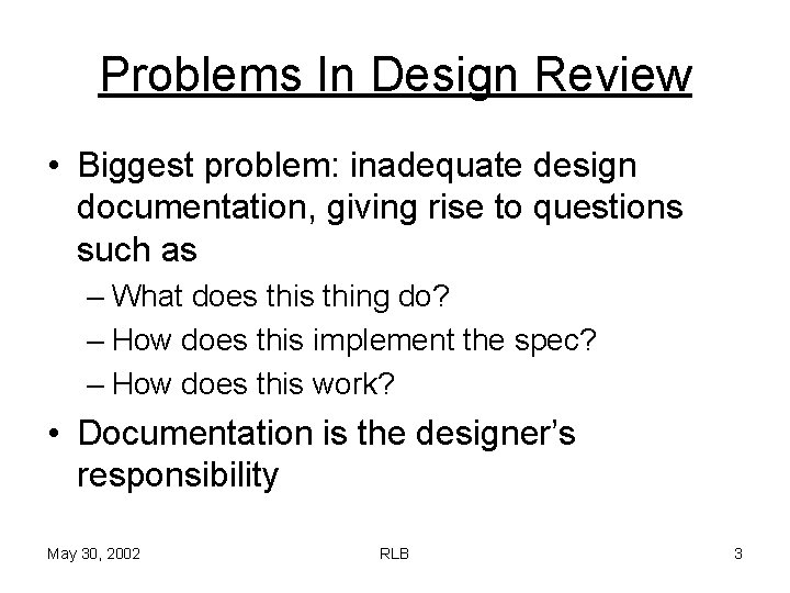 Problems In Design Review • Biggest problem: inadequate design documentation, giving rise to questions