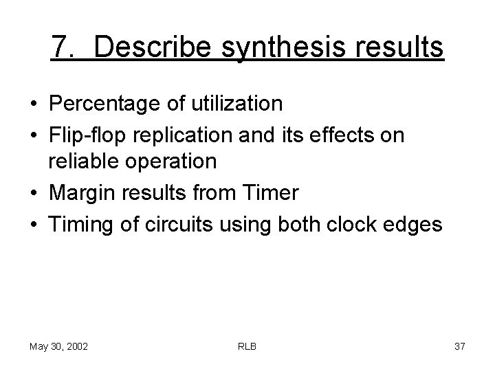 7. Describe synthesis results • Percentage of utilization • Flip-flop replication and its effects