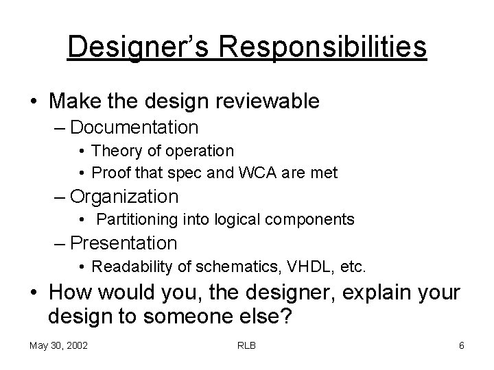 Designer’s Responsibilities • Make the design reviewable – Documentation • Theory of operation •