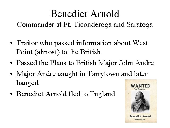 Benedict Arnold Commander at Ft. Ticonderoga and Saratoga • Traitor who passed information about