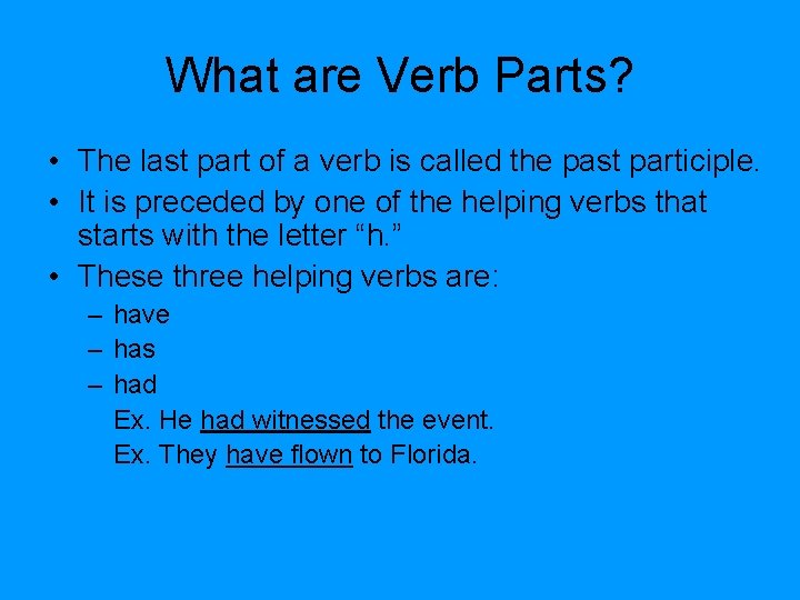 What are Verb Parts? • The last part of a verb is called the