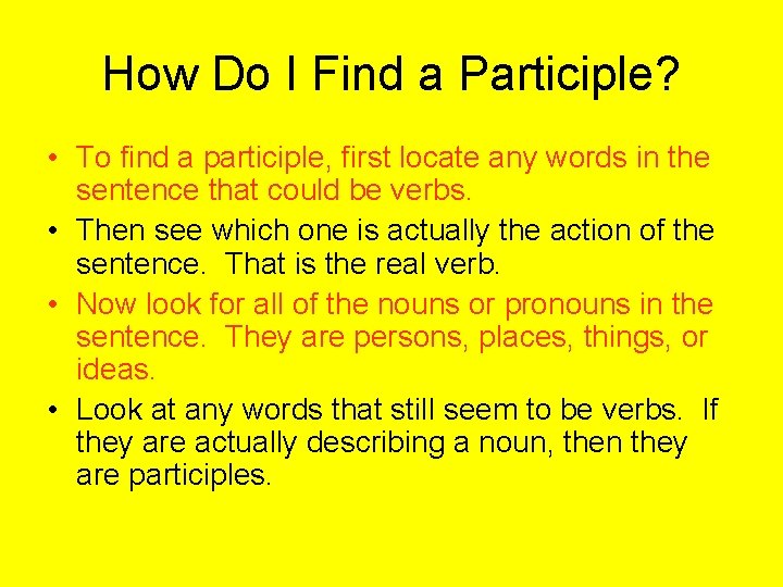 How Do I Find a Participle? • To find a participle, first locate any