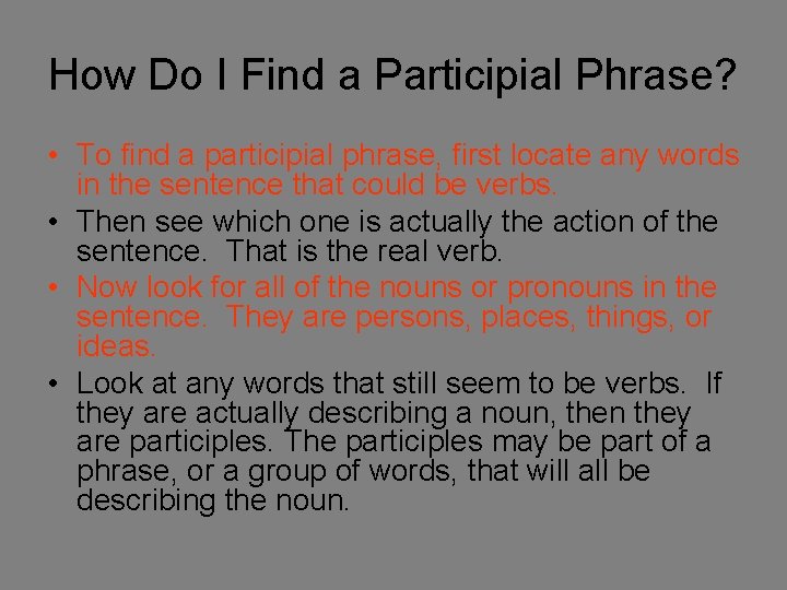 How Do I Find a Participial Phrase? • To find a participial phrase, first