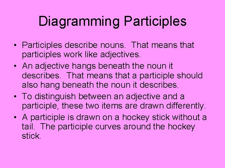 Diagramming Participles • Participles describe nouns. That means that participles work like adjectives. •